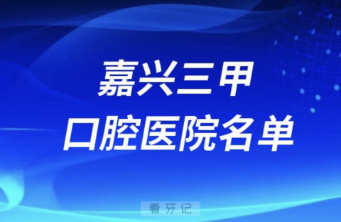 嘉兴三甲口腔科医院前十有哪些？最新名单发布