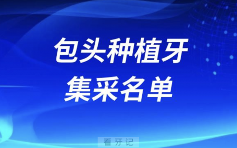 包头开展种植牙集采口腔医院名单查询（2023-2024）