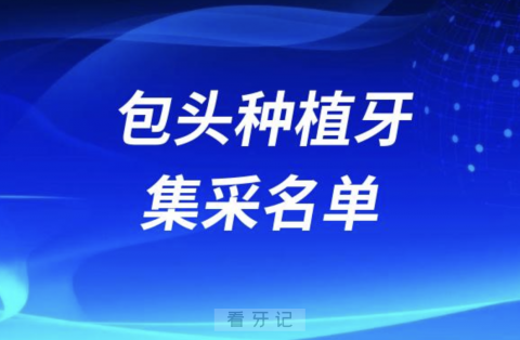 包头开展种植牙集采口腔医院名单查询（2023-2024）