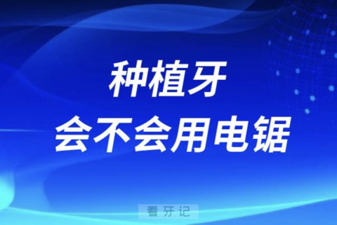 种植牙会不会用电锯切开刀口