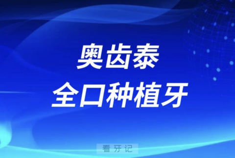 奥齿泰全口种植牙价格多少钱？最新型号价格表整理