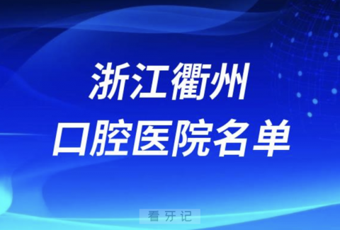 浙江衢州口腔排名前十名单有哪些？最新榜单出炉