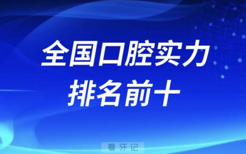 全国口腔实力排名前十医院及高校名单