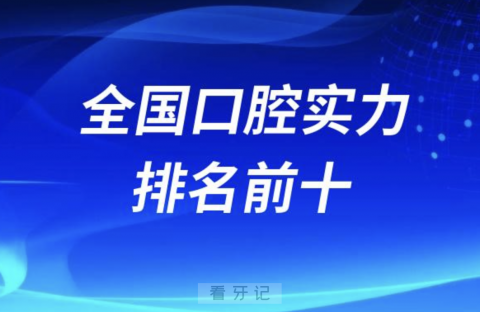 全国口腔实力排名前十医院及高校名单