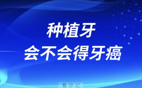 种植牙会不会得牙癌口腔癌？最新解读来了