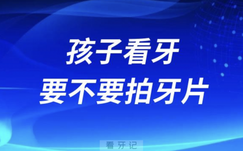 良心牙医告诉你孩子看牙要不要拍牙片