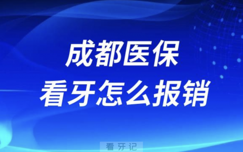 成都医保看牙怎么报销？哪些可以报销？明细来了
