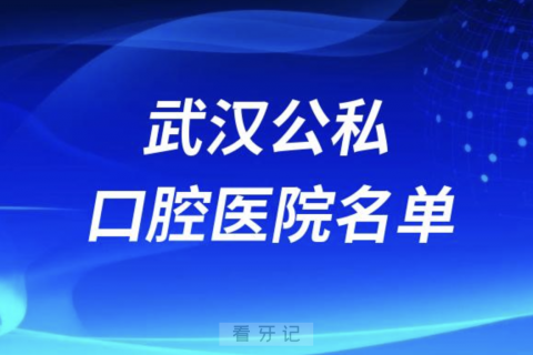 武汉口腔医院排名前十名单公布(含公立口腔科私立牙科)