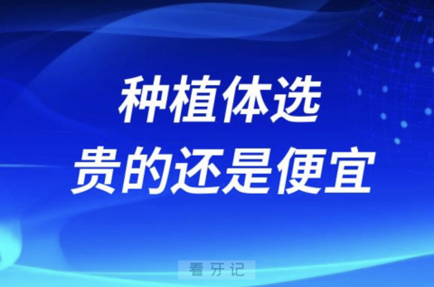 最新种牙攻略：种植体选贵的还是选便宜？进口还是国产？