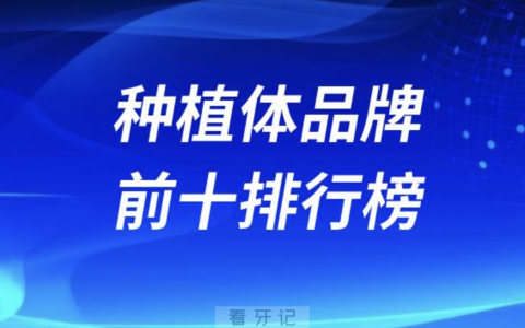 国内知名度最高的十大种植体品牌前十排行榜