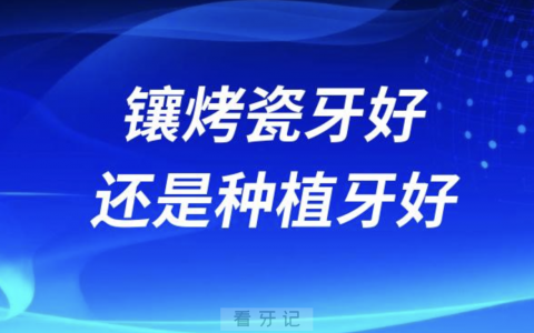 镶烤瓷牙好还是种植牙好？2024最新解读来了