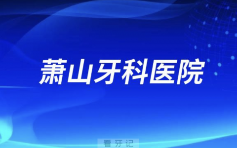 杭州萧山牙科医院做正畸口碑怎么样