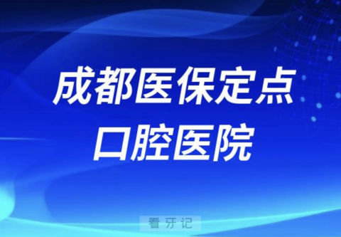 成都可以刷医保卡口腔医院有有哪些？最新名单整理