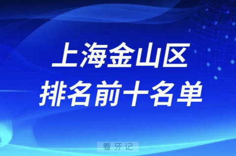 上海金山区排名前十的口腔医院名单整理