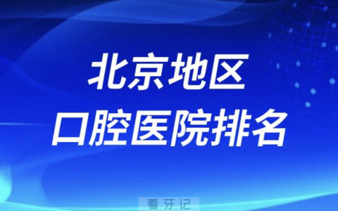 北京十大最佳口腔医院排行榜有哪些？最新名单整理