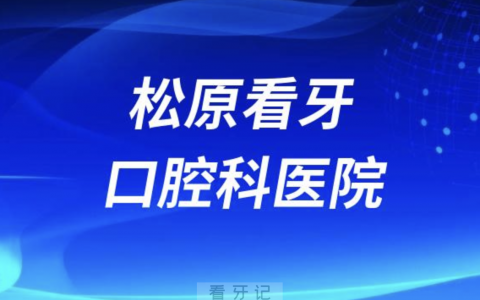 松原看牙最好的口腔科医院是哪家？最新解读来了