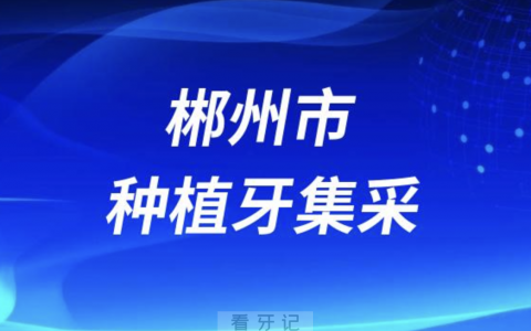 郴州种植牙价格多少钱一颗？最新集采价格政策整理