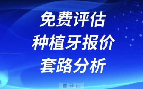 种牙避坑攻略：免费评估种植牙报价是真的假的？