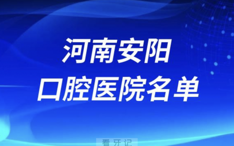 河南安阳十大口腔排名前十排行榜有哪些？2024最新名单