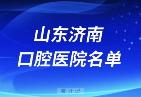 山东济南十大口腔排名前十排行榜有哪些？2024最新名单