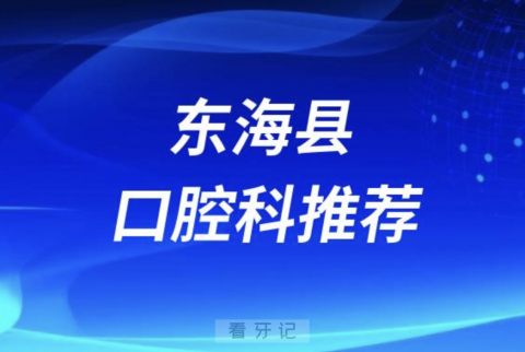 东海县最好的口腔科医院是哪家？最新解读来了