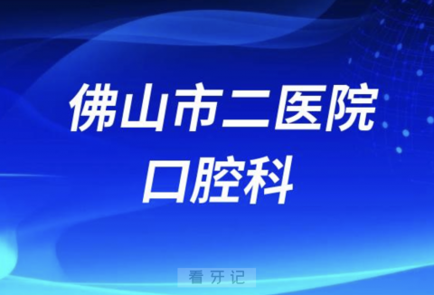 佛山市第二人民医院口腔科怎么样？最新资料查询来了