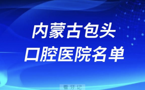 内蒙古包头十大口腔排名前十排行榜有哪些？2024最新名单