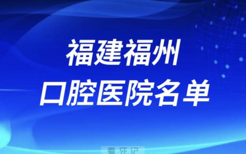 福建福州十大口腔排名前十排行榜有哪些？2024最新名单