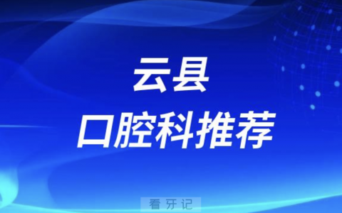 云县最好的口腔科医院是哪家？最新解读来了