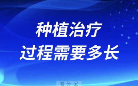 良心牙医告诉你种植牙治疗过程需要多长时间？