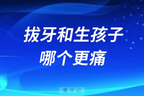 良心牙医告诉你拔牙和生孩子哪个更痛？能疼到几级？