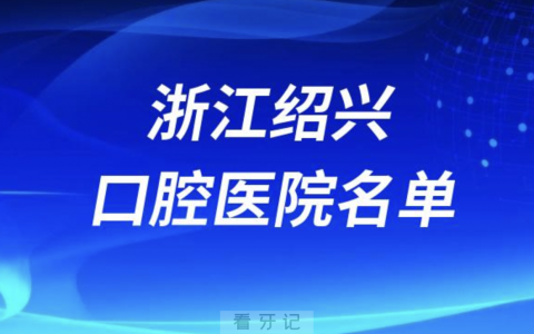浙江绍兴十大口腔排名前十排行榜有哪些？2024最新名单