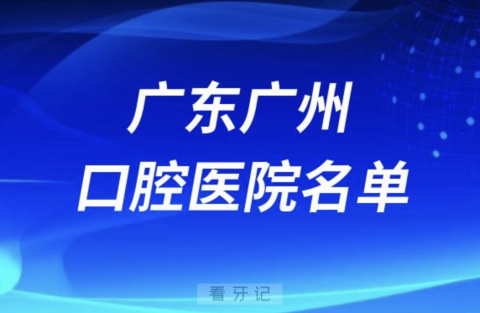 广东广州十大口腔排名前十排行榜有哪些？2024最新名单