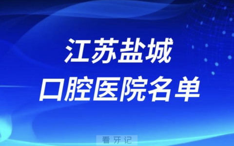 江苏盐城十大口腔排名前十排行榜有哪些？2024最新名单
