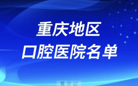 重庆十大口腔排名前十排行榜有哪些？2024最新名单