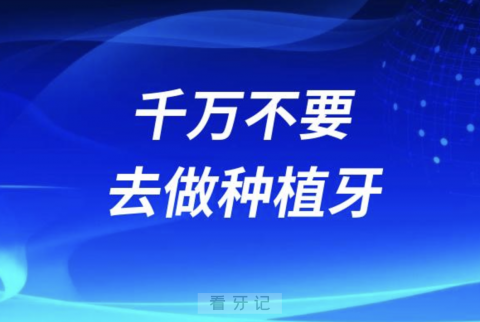 良心牙医告诉你哪些人千万不要去做种植牙