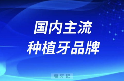 024国内最火的主流种植牙品牌盘点"