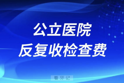 不愉快的看牙经历：公立医院看牙反复收检查费