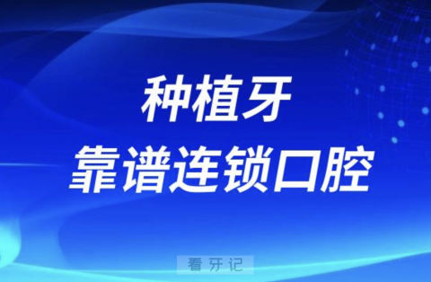 种植牙靠谱连锁口腔前十名单2024