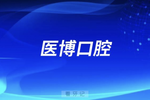 医博口腔怎么样？是正规医院吗？附最新资料介绍