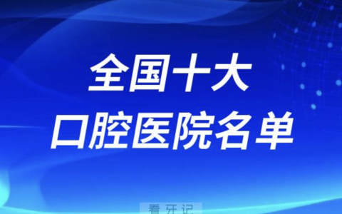 建议收藏！全国最好的口腔医院排名前十名单