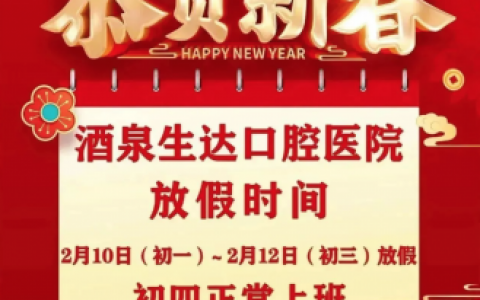 酒泉生达口腔医院2024年春节放假时间出炉