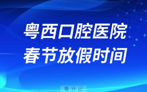 粤西口腔医院2024年春节放假时间出炉