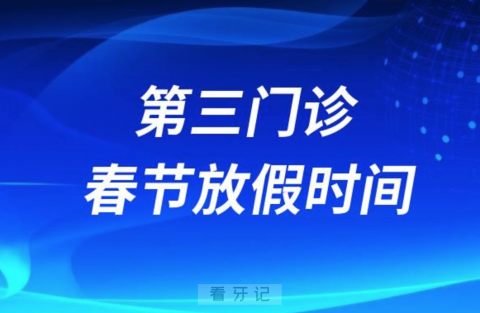 南京市口腔医院第三门诊2024年春节放假时间出炉