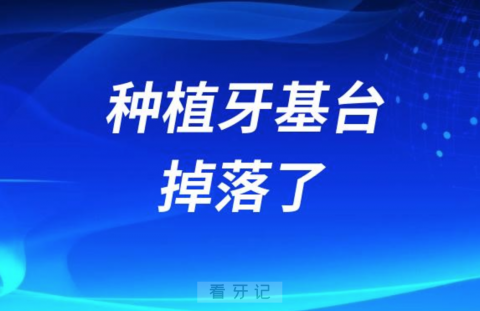 良心牙医告诉你种植牙基台掉落了怎么办