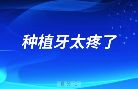 种植牙太疼了？种牙到底疼不疼？