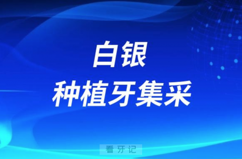 白银种植牙集采最新进展（白银种牙集采价格）2023-2024