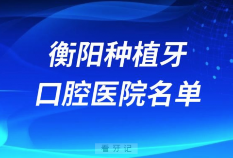 衡阳种植牙便宜又好的牙科医院前十名单2024版