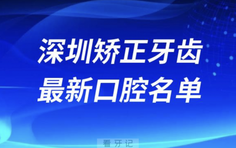 深圳矫正牙齿便宜又好的牙科医院前十名单2024版