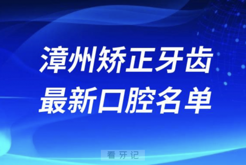 漳州矫正牙齿便宜又好的牙科医院前十名单2024版